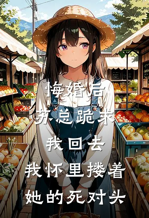 悔婚后,苏总跪求我回去,我怀里搂着她的死对头