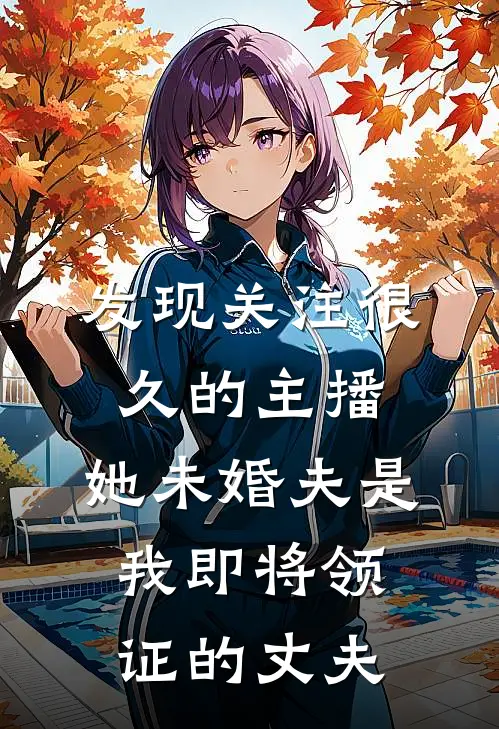 发现关注很久的主播，她未婚夫是我即将领证的丈夫