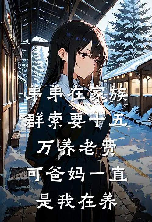 弟弟在家族群索要十五万养老费,可爸妈一直是我在养