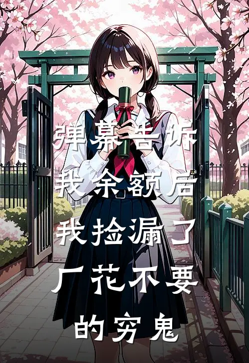 弹幕告诉我余额后，我捡漏了厂花不要的穷鬼