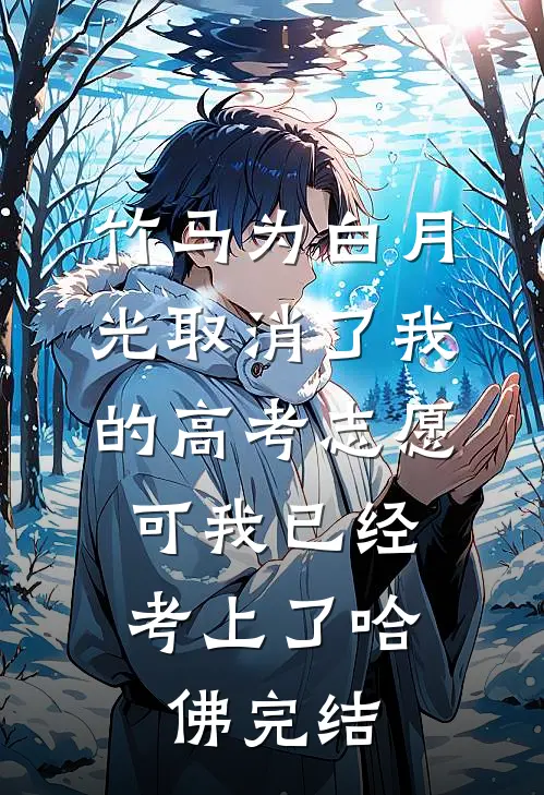竹马为白月光取消了我的高考志愿，可我已经考上了哈佛完结