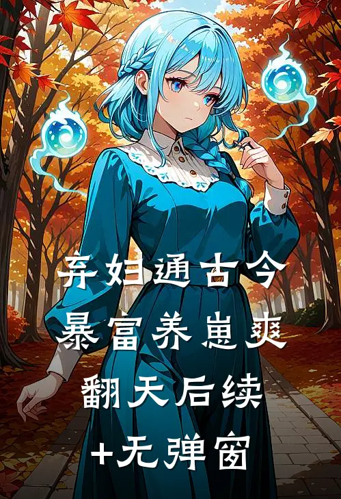 弃妇通古今，暴富养崽爽翻天后续+无弹窗