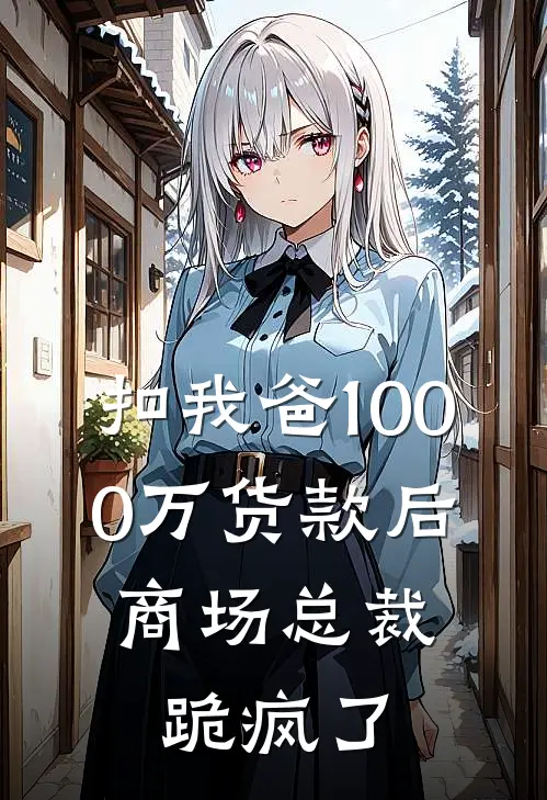 扣我爸1000万货款后,商场总裁跪疯了