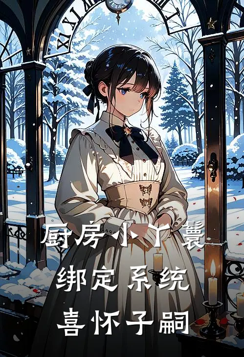 厨房小丫鬟,绑定系统喜怀子嗣