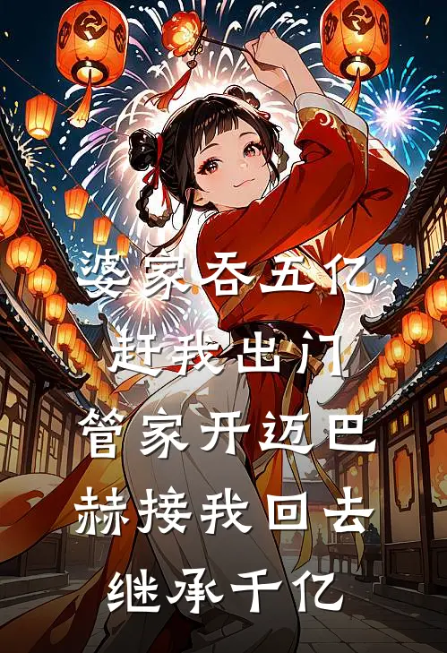 婆家吞五亿赶我出门,管家开迈巴赫接我回去继承千亿