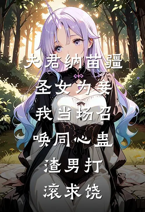 夫君纳苗疆圣女为妾,我当场召唤同心蛊,渣男打滚求饶