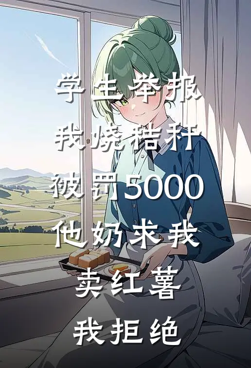 学生举报我烧秸秆,被罚5000,他奶求我卖红薯我拒绝