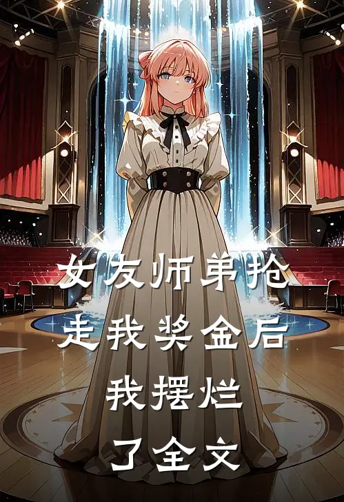 女友师弟抢走我奖金后，我摆烂了全文