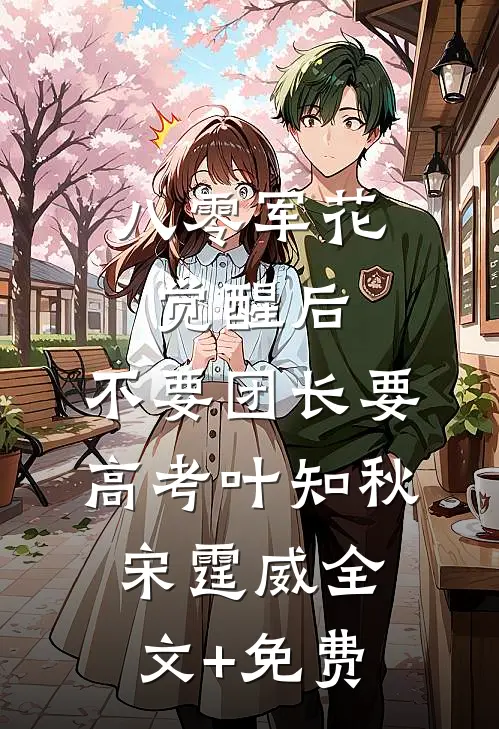 八零军花觉醒后，不要团长要高考叶知秋宋霆威全文+免费