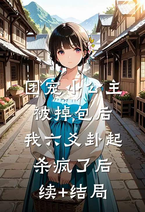 团宠小公主被掉包后，我六爻卦起杀疯了后续+结局