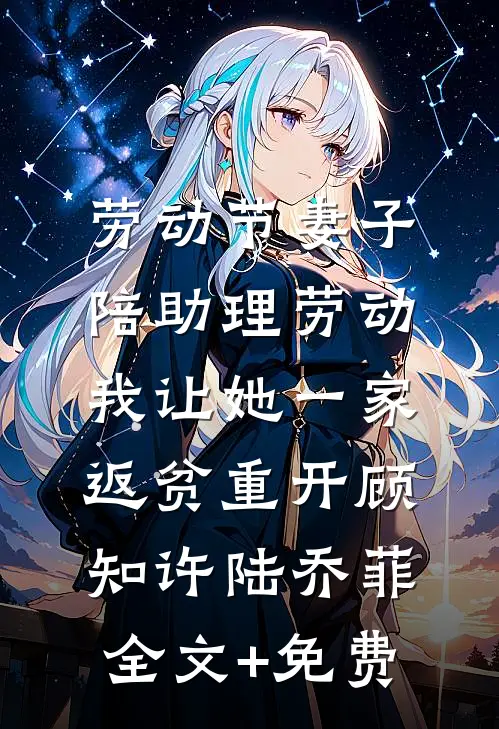 劳动节妻子陪助理劳动，我让她一家返贫重开顾知许陆乔菲全文+免费