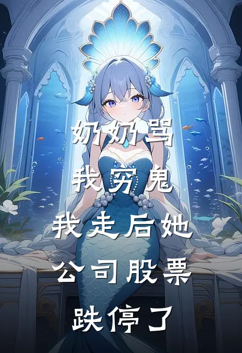 奶奶骂我穷鬼,我走后她公司股票跌停了