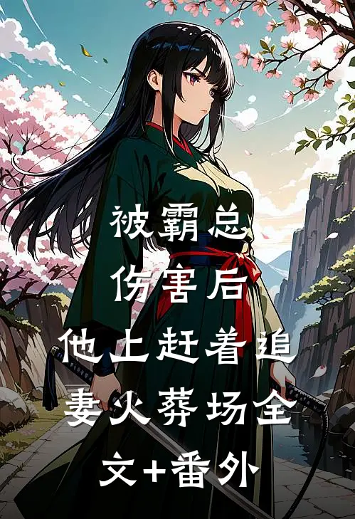 被霸总伤害后，他上赶着追妻火葬场全文+番外