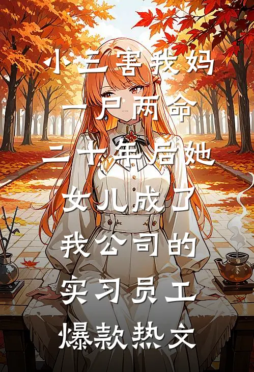 小三害我妈一尸两命，二十年后她女儿成了我公司的实习员工爆款热文