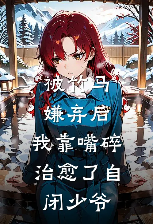 被竹马嫌弃后,我靠嘴碎治愈了自闭少爷