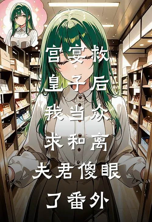 宫宴救皇子后，我当众求和离，夫君傻眼了番外