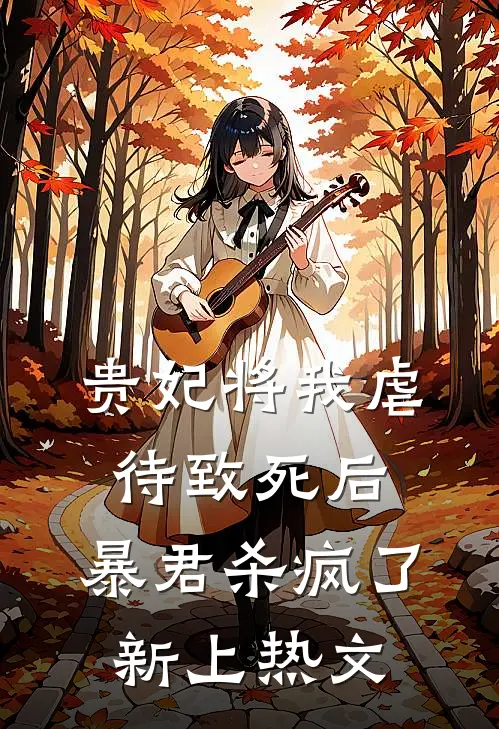 贵妃将我虐待致死后，暴君杀疯了新上热文