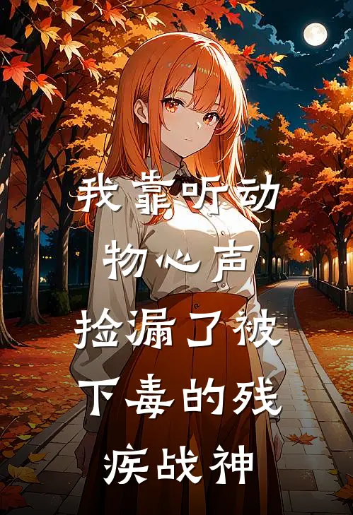 我靠听动物心声，捡漏了被下毒的残疾战神