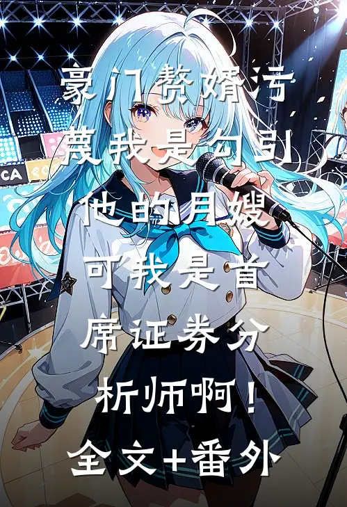豪门赘婿污蔑我是勾引他的月嫂，可我是首席证券分析师啊！全文+番外
