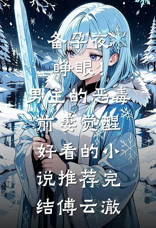 备孕夜睁眼！男主的恶毒前妻觉醒好看的小说推荐完结傅云澈