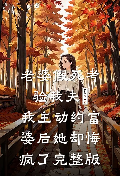 老婆假死考验我夫徳，我主动约富婆后她却悔疯了完整版