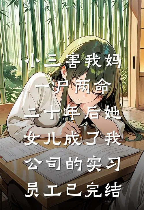 小三害我妈一尸两命，二十年后她女儿成了我公司的实习员工已完结