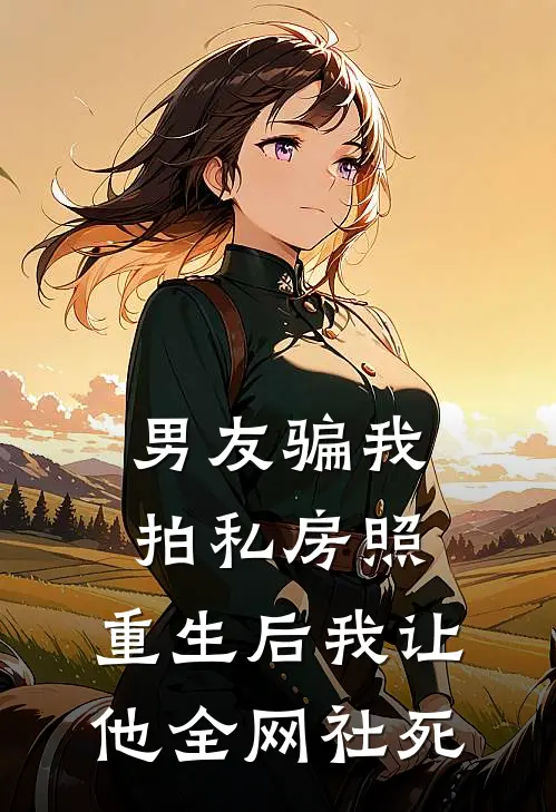 男友骗我拍私房照，重生后我让他全网社死