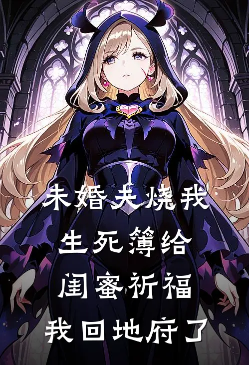 未婚夫烧我生死簿给闺蜜祈福，我回地府了
