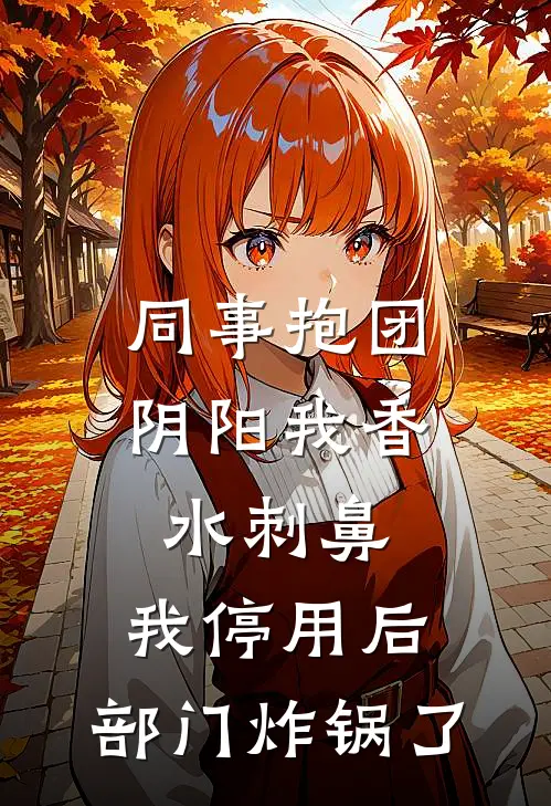 同事抱团阴阳我香水刺鼻，我停用后，部门炸锅了