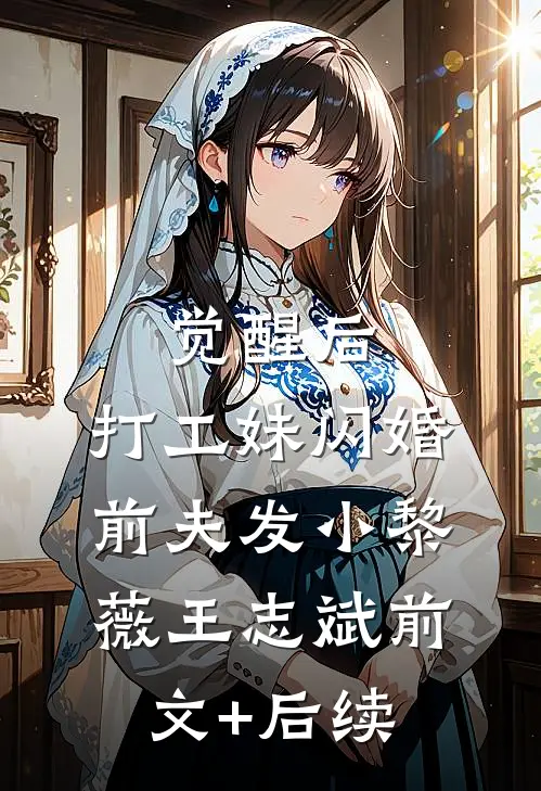 觉醒后，打工妹闪婚前夫发小黎薇王志斌前文+后续