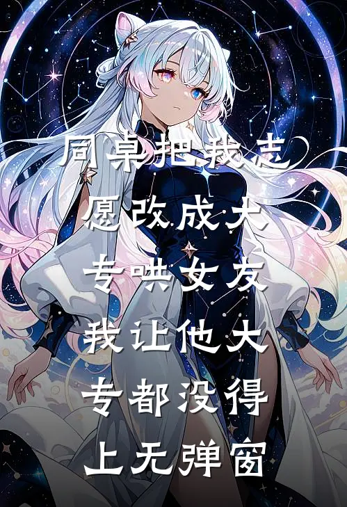 同桌把我志愿改成大专哄女友，我让他大专都没得上无弹窗