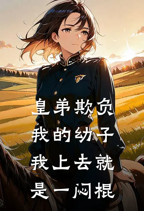 皇弟欺负我的幼子，我上去就是一闷棍