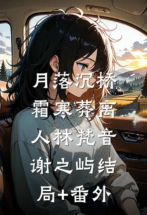 月落沉桥，霜寒葬离人林梵音谢之屿结局+番外