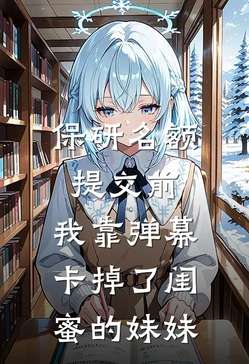 保研名额提交前,我靠弹幕卡掉了闺蜜的妹妹