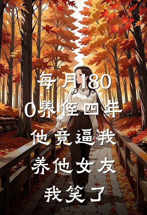 每月1800养侄四年,他竟逼我养他女友,我笑了
