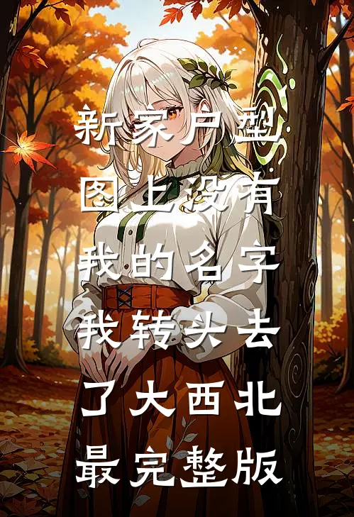 新家户型图上没有我的名字，我转头去了大西北最完整版