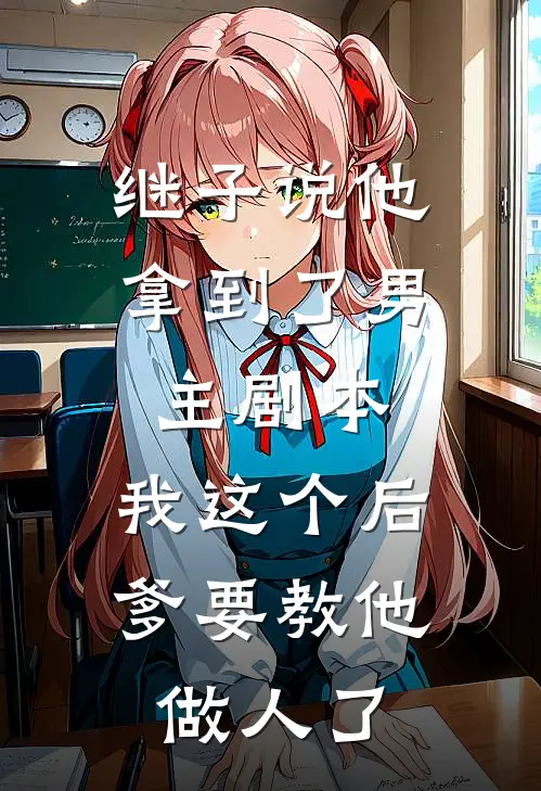 继子说他拿到了男主剧本,我这个后爹要教他做人了