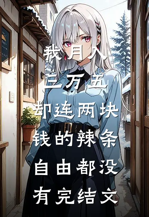 我月入三万五，却连两块钱的辣条自由都没有完结文