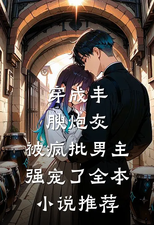 穿成丰腴炮灰，被疯批男主强宠了全本小说推荐