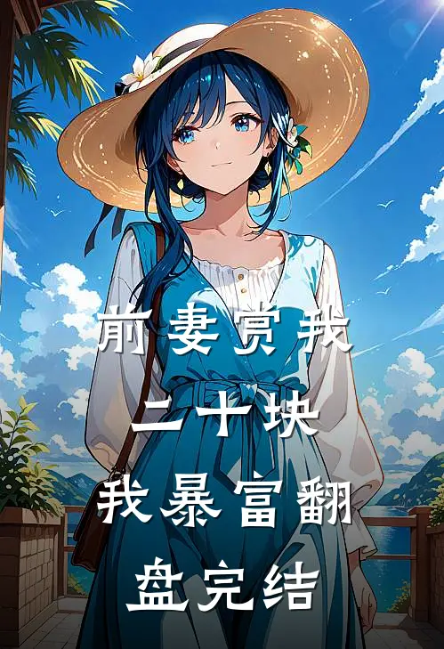 前妻赏我二十块，我暴富翻盘完结