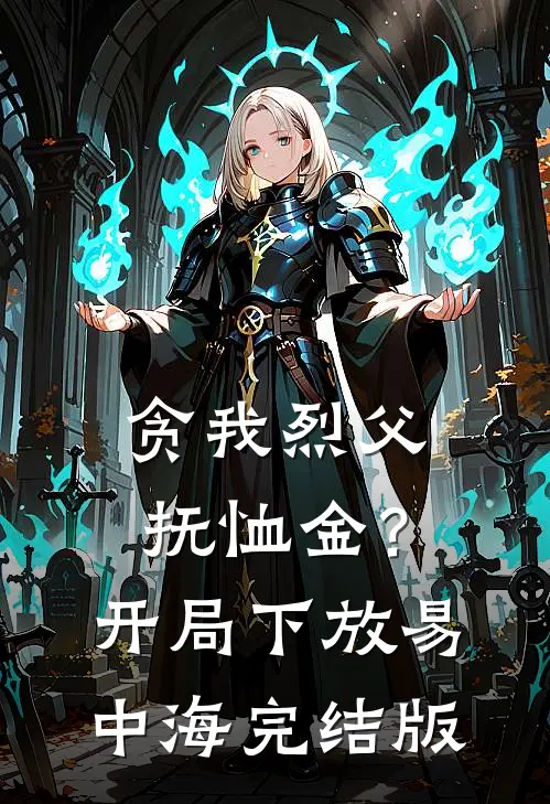 贪我烈父抚恤金？开局下放易中海完结版