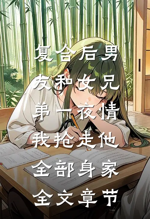 复合后男友和女兄弟一夜情，我抢走他全部身家全文章节