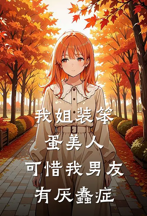我姐装笨蛋美人,可惜我男友有厌蠢症