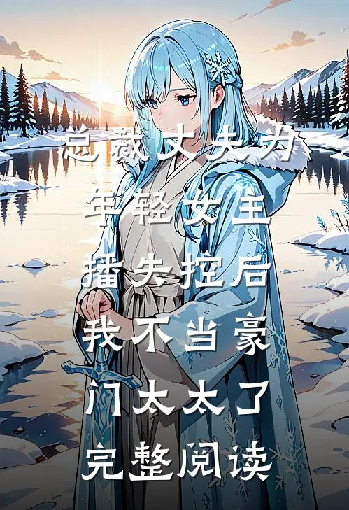 总裁丈夫为年轻女主播失控后，我不当豪门太太了完整阅读