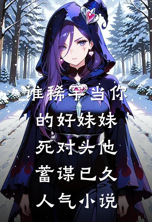 谁稀罕当你的好妹妹，死对头他蓄谋已久人气小说