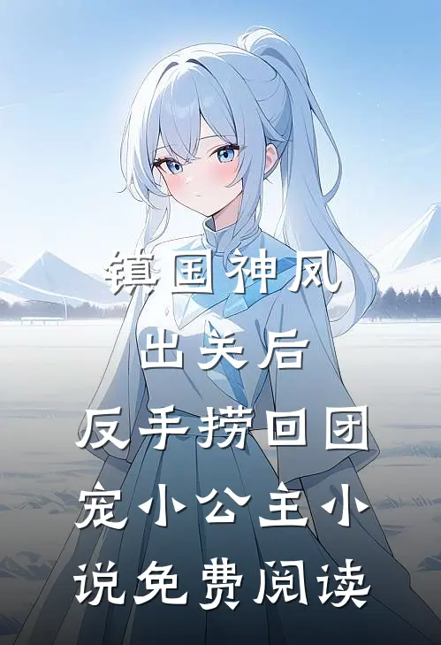 镇国神凤出关后，反手捞回团宠小公主小说免费阅读