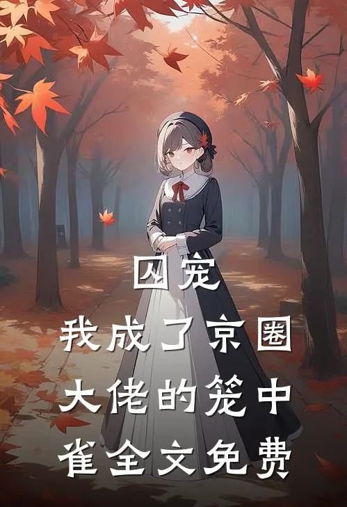 囚宠：我成了京圈大佬的笼中雀全文免费