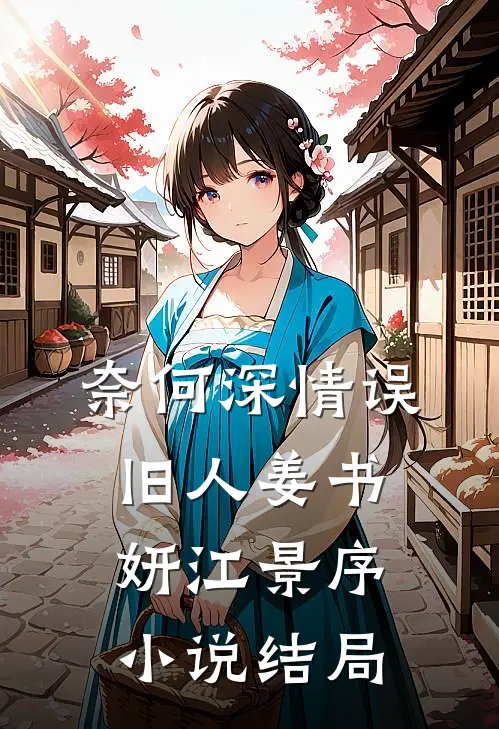 奈何深情误旧人姜书妍江景序小说结局