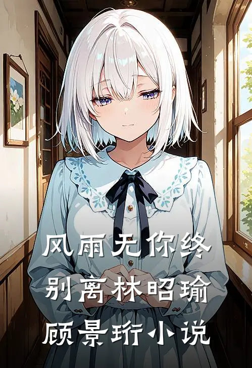 风雨无你终别离林昭瑜顾景珩小说