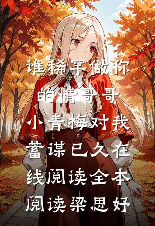 谁稀罕做你的情哥哥,小青梅对我蓄谋已久在线阅读全本阅读梁思妤